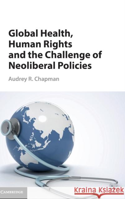 Global Health, Human Rights, and the Challenge of Neoliberal Policies Chapman, Audrey R. 9781107088122 Cambridge University Press - książka