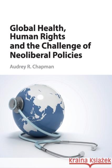 Global Health, Human Rights, and the Challenge of Neoliberal Policies Chapman, Audrey R. 9781107458482 Cambridge University Press - książka