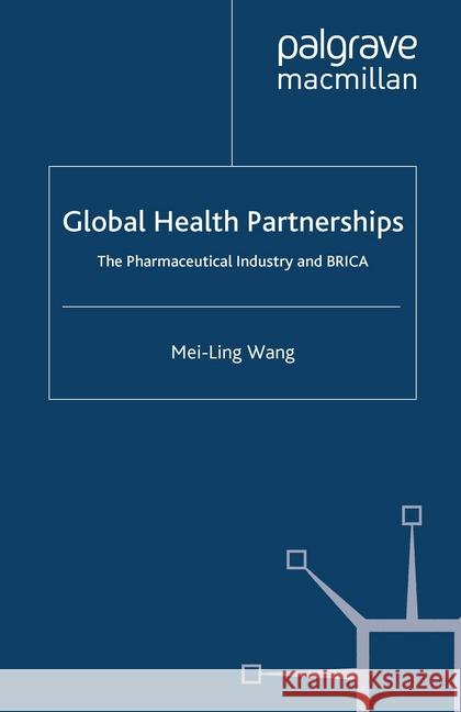 Global Health Partnerships: The Pharmaceutical Industry and Brica Wang, Mei-Ling 9781349353989 Palgrave Macmillan - książka