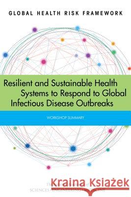 Global Health Risk Framework: Resilient and Sustainable Health Systems to Respond to Global Infectious Disease Outbreaks: Workshop Summary Board on Health Sciences Policy          Institute Of Medicine                    National Academies of Sciences Enginee 9780309381147 National Academies Press - książka