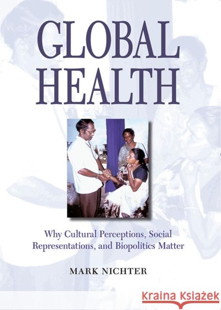 Global Health: Why Cultural Perceptions, Social Representations, and Biopolitics Matter Nichter, Mark 9780816525744 University of Arizona Press - książka