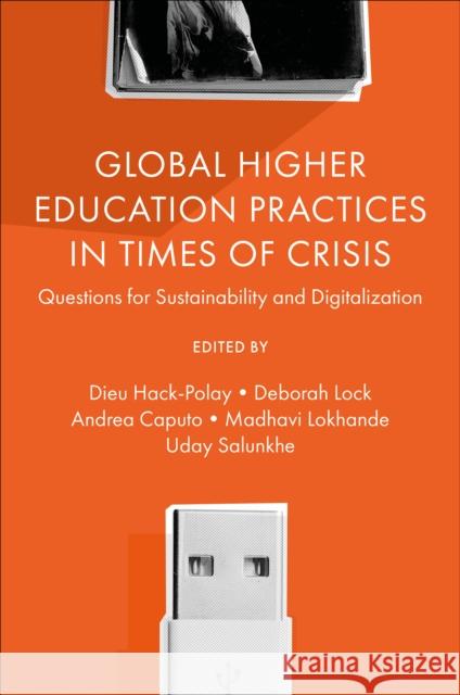 Global Higher Education Practices in Times of Crisis: Questions for Sustainability and Digitalization Dieu Hack-Polay Deborah Lock Andrea Caputo 9781837970537 Emerald Publishing Limited - książka