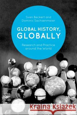 Global History, Globally: Research and Practice Around the World Dominic Sachsenmaier Sven Beckert 9781350036352 Bloomsbury Academic - książka