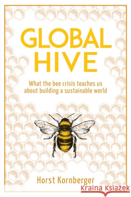 Global Hive: What the Bee Crisis Teaches Us about Building a Sustainable World Kornberger, Horst 9781782505693 Floris Books - książka