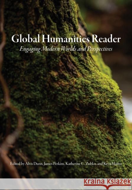 Global Humanities Reader: Volume 3 - Engaging Modern Worlds and Perspectives Alvis Dunn James Perkins Katherine C. Zubko 9781469666389 University of North Carolina Asheville Humani - książka