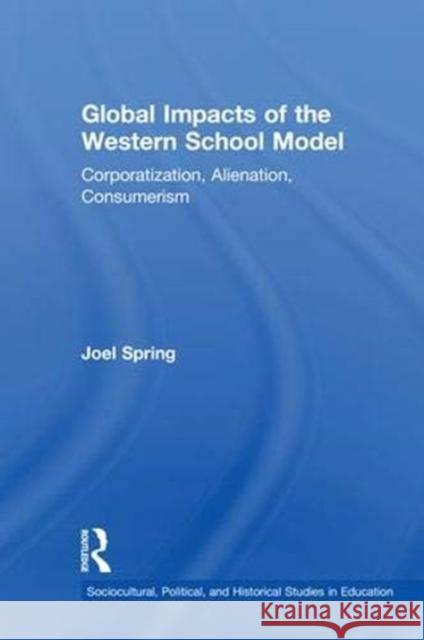 Global Impacts of the Western School Model: Corporatization, Alienation, Consumerism Joel Spring 9781138545618 Routledge - książka