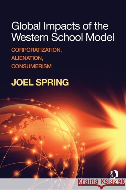 Global Impacts of the Western School Model: Corporatization, Alienation, Consumerism Joel Spring 9781138545632 Routledge - książka