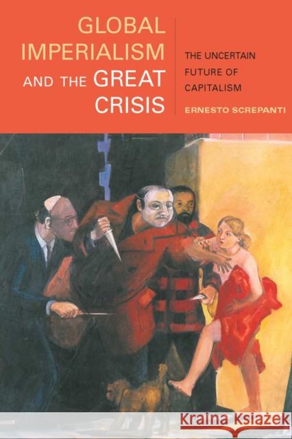 Global Imperialism and the Great Crisis: The Uncertain Future of Capitalism Screpanti, Ernesto 9781583674475 Monthly Review Press - książka