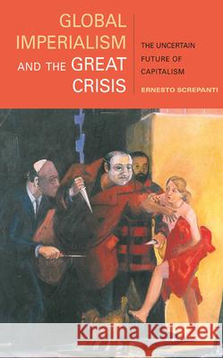 Global Imperialism and the Great Crisis: The Uncertain Future of Capitalism Ernesto Screpanti 9781583674482 Monthly Review Press - książka