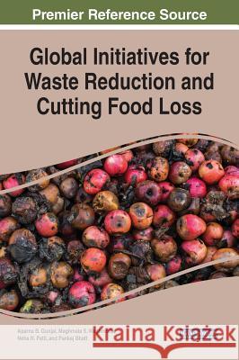 Global Initiatives for Waste Reduction and Cutting Food Loss Aparna B. Gunjal Meghmala S. Waghmode Neha N. Patil 9781522577065 Engineering Science Reference - książka