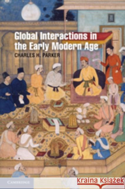 Global Interactions in the Early Modern Age, 1400 1800 Parker, Charles H. 9780521868662 Cambridge University Press - książka
