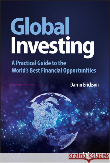 Global Investing: A Practical Guide to the World's Best Financial Opportunities Darrin (Value Partners Investments, Winnipeg, Canada) Erickson 9781119856665 John Wiley & Sons Inc - książka