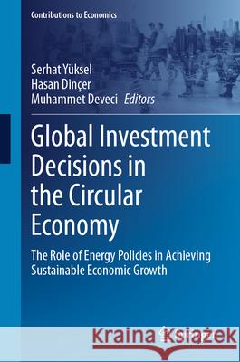 Global Investment Decisions in the Circular Economy: The Role of Energy Policies in Achieving Sustainable Economic Growth Serhat Yüksel, Hasan Dincer, Muhammet Deveci 9783031862359 Springer International Publishing AG - książka