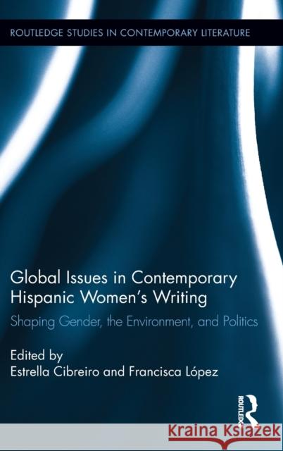 Global Issues in Contemporary Hispanic Women's Writing: Shaping Gender, the Environment, and Politics Cibreiro, Estrella 9780415626941 Routledge - książka