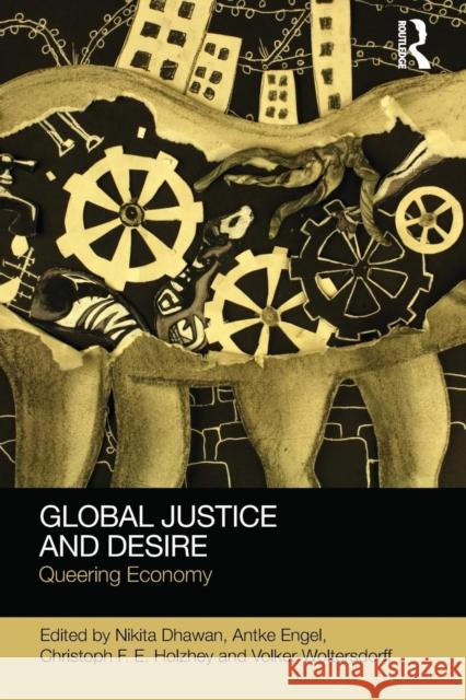 Global Justice and Desire: Queering Economy Nikita Dhawan Antke Engel Christoph H. E. Holzhey 9781138241824 Routledge - książka