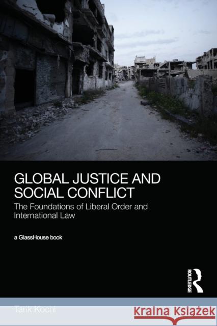 Global Justice and Social Conflict: The Foundations of Liberal Order and International Law Tarik Kochi 9780367406813 Routledge - książka