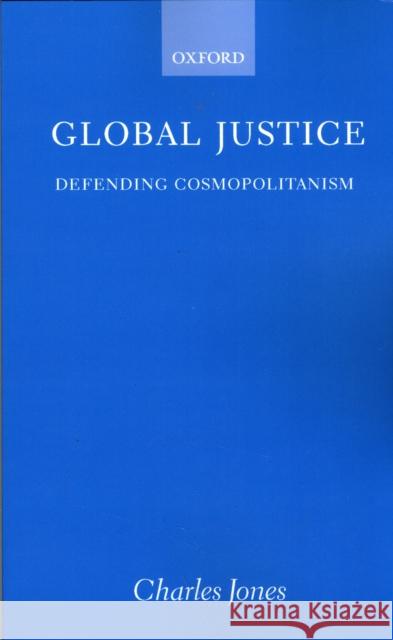 Global Justice: Defending Cosmopolitanism Jones, Charles 9780199242221 Oxford University Press - książka