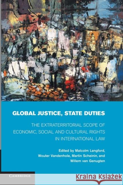 Global Justice, State Duties: The Extraterritorial Scope of Economic, Social, and Cultural Rights in International Law Malcolm Langford Wouter Vandenhole Martin Scheinin 9781107429321 Cambridge University Press - książka