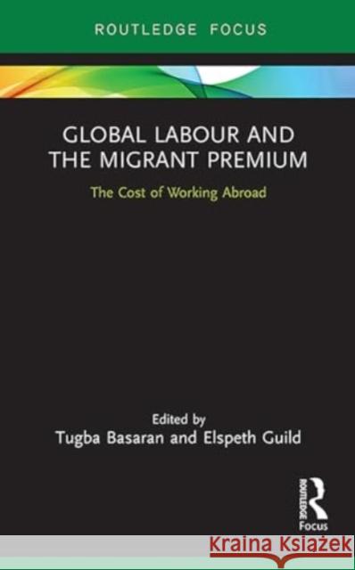 Global Labour and the Migrant Premium: The Cost of Working Abroad Tugba Basaran Elspeth Guild 9781032930640 Routledge - książka