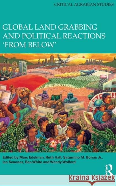 Global Land Grabbing and Political Reactions 'From Below' Marc Edelman Ruth Hall Saturnino M. Borras 9781138082373 Routledge - książka