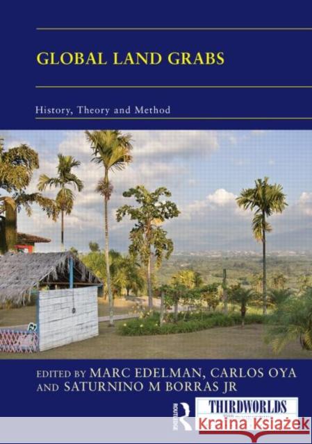 Global Land Grabs: History, Theory and Method Marc Edelman Carlos Oya Saturnino M. Borra 9781138830530 Routledge - książka