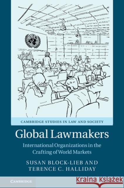 Global Lawmakers: International Organizations in the Crafting of World Markets Susan Block-Lieb (Fordham University, New York), Terence C. Halliday 9781316638163 Cambridge University Press - książka