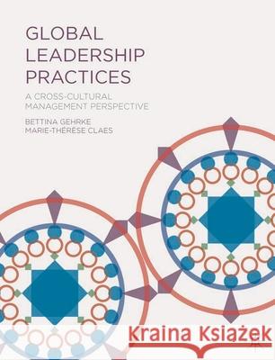 Global Leadership Practices: A Cross-Cultural Management Perspective Gehrke, Bettina 9781137350008 Palgrave Macmillan Higher Ed - książka