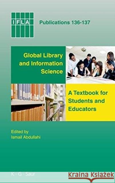 Global Library and Information Science: A Textbook for Students and Educators. With Contributions from Africa, Asia, Australia, New Zealand, Europe, Latin America and the Carribean, the Middle East, a Ismail Abdullahi 9783598220425 De Gruyter - książka