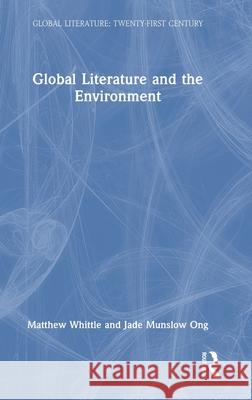 Global Literature and the Environment Matthew Whittle Jade Munslow Ong 9780367145408 Routledge - książka