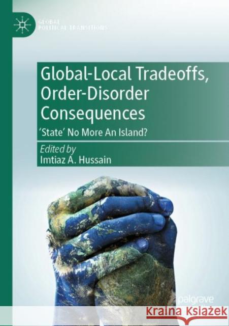 Global-Local Tradeoffs, Order-Disorder Consequences: 'State' No More an Island? Imtiaz A. Hussain 9789811694219 Palgrave MacMillan - książka