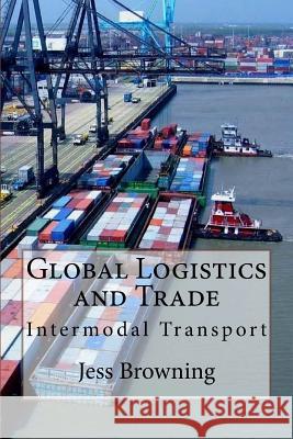 Global Logistics & Trade: Intermodal Transport Jess Browning 9781533609717 Createspace Independent Publishing Platform - książka