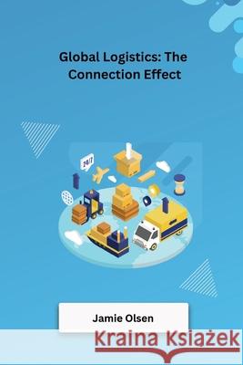 Global Logistics: The Connection Effect Jamie Olsen 9783384211736 Tredition Gmbh - książka