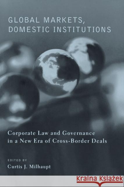 Global Markets, Domestic Institutions: Corporate Law and Governance in a New Era of Cross-Border Deals Milhaupt, Curtis 9780231127134 Columbia University Press - książka