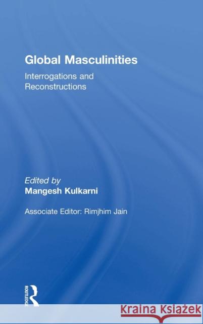 Global Masculinities: Interrogations and Reconstructions Mangesh Kulkarni 9781138234710 Routledge Chapman & Hall - książka