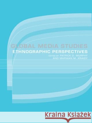 Global Media Studies : An Ethnographic Perspective Patrick D. Murphy Marwan M. Kraidy 9780415314404 Routledge - książka