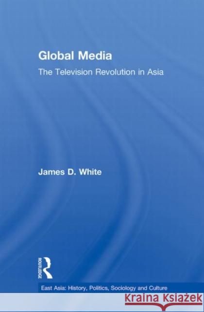 Global Media: The Television Revolution in Asia White, James D. 9780415884044 Taylor and Francis - książka