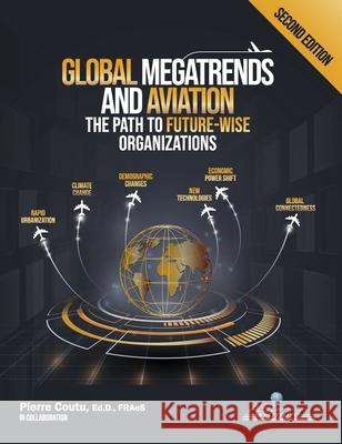 Global Megatrends and Aviation: The Path to Future-Wise Organizations Pierre Coutu 9781999007751 Asi Institute - książka