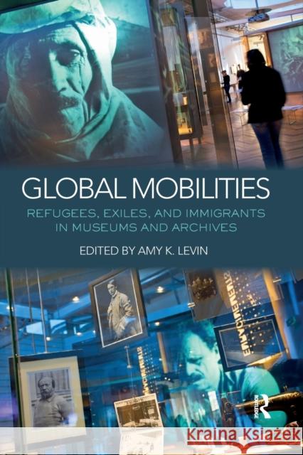 Global Mobilities: Refugees, Exiles, and Immigrants in Museums and Archives Amy K. Levin 9780367872939 Routledge - książka