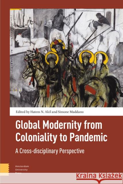 Global Modernity from Coloniality to Pandemic: A Cross-Disciplinary Perspective Akil, Hatem 9789463727457 Amsterdam University Press - książka