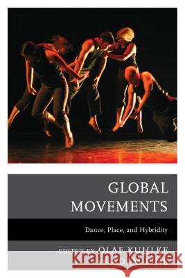 Global Movements: Dance, Place, and Hybridity Olaf Kuhlke Adam M. Pine Yuko Aoyama 9780739171820 Lexington Books - książka