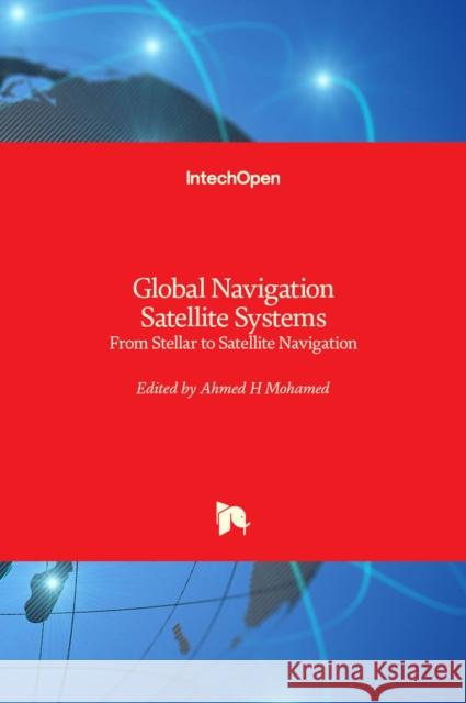 Global Navigation Satellite Systems: From Stellar to Satellite Navigation Ahmed Mohamed 9789535111627 Intechopen - książka