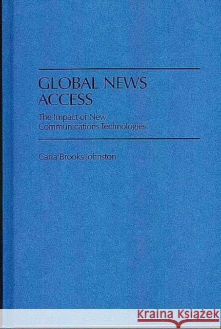 Global News Access: The Impact of New Communications Technologies Johnston, Carla B. 9780275957742 Praeger Publishers - książka