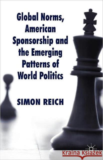 Global Norms, American Sponsorship and the Emerging Patterns of World Politics Simon F. Reich 9780230241169 Palgrave MacMillan - książka