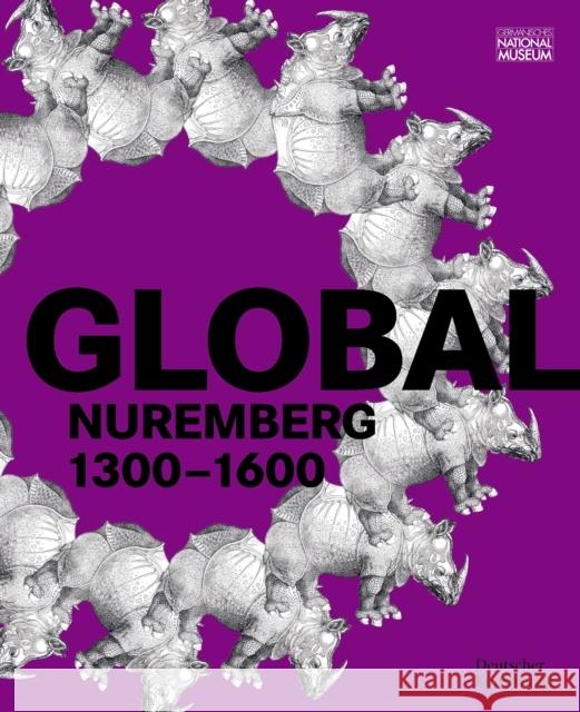 Global Nuremberg: 1300-1600 Germanisches Nationalmuseum              Benno Baumbauer Sven Jakstat 9783422803411 Deutscher Kunstverlag - książka