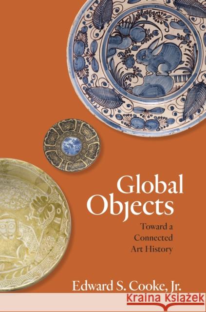 Global Objects: Toward a Connected Art History Edward S. Cooke 9780691184739 Princeton University Press - książka