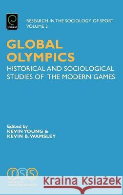 Global Olympics: Historical and Sociological Studies of the Modern Games Kevin A. Young, Kevin B. Wamsley, Kevin A. Young 9780762311811 Emerald Publishing Limited - książka