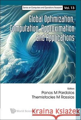 Global Optimization, Computation, Approximation and Applications Panos M. Pardalos Themistocles M. Rassias 9789819802067 World Scientific Publishing Company - książka