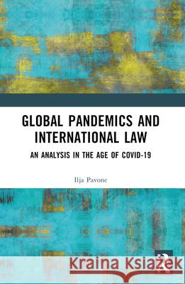 Global Pandemics and International Law: An Analysis in the Age of Covid-19 Ilja Pavone 9780367608293 Routledge - książka