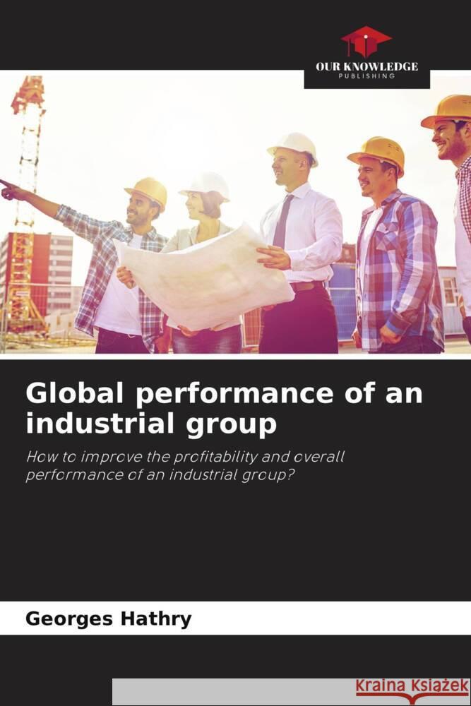 Global performance of an industrial group HATHRY, Georges 9786202776202 Our Knowledge Publishing - książka