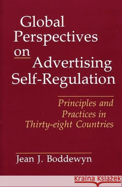 Global Perspectives on Advertising Self-Regulation: Principles and Practices in Thirty-Eight Countries Boddewyn, Jean J. 9780899307237 Quorum Books - książka